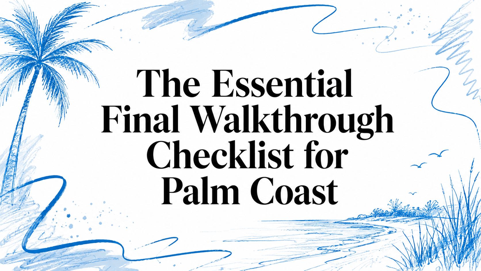The Essential Final Walkthrough Checklist for Palm Coast