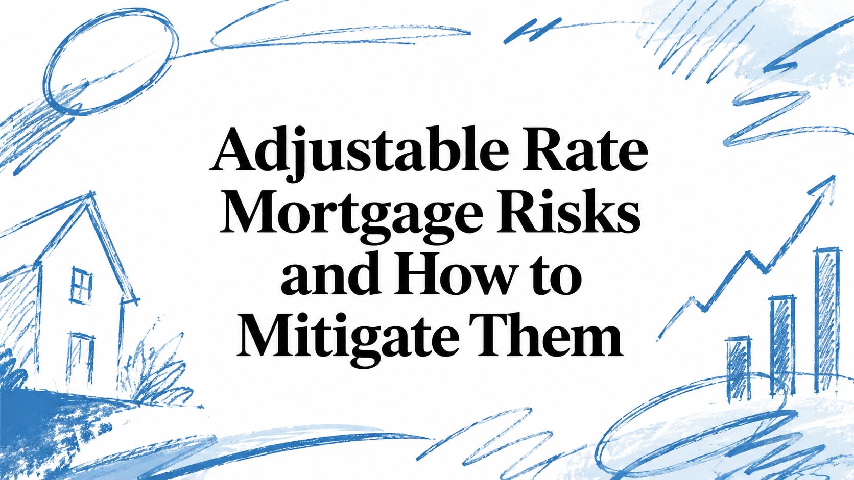 Adjustable Rate Mortgage Risks and How to Mitigate Them