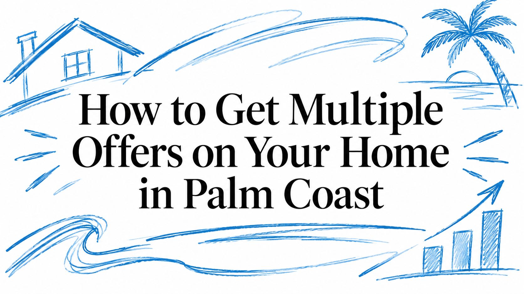 How to Get Multiple Offers on Your Home in Palm Coast
