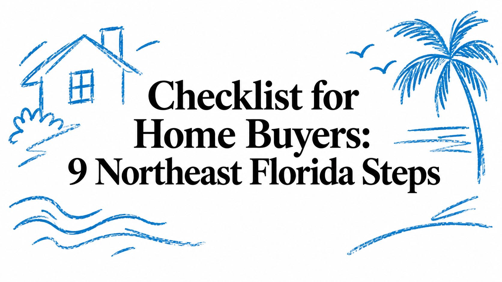 Checklist for Home Buyers: 9 Northeast Florida Steps