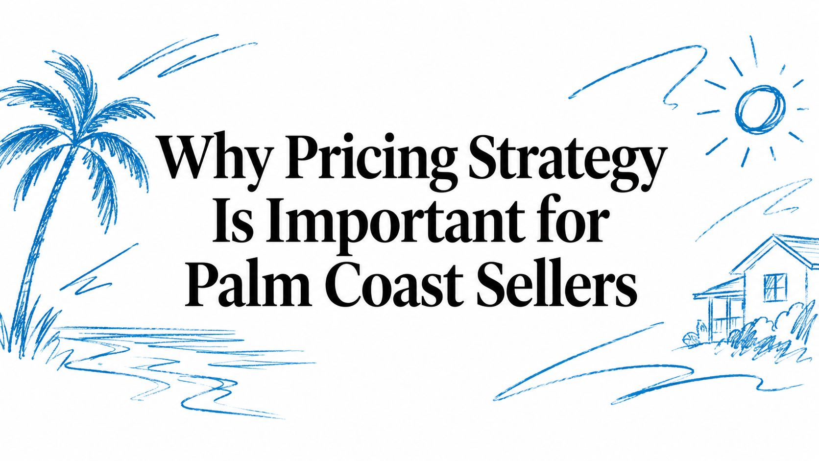 Why Pricing Strategy Is Important for Palm Coast Sellers
